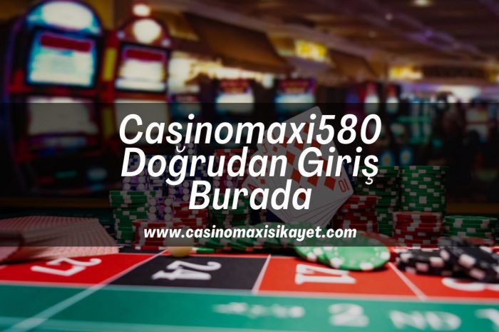 Casinomaxi580 Doğrudan Giriş Burada